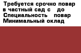 Требуется срочно повар в частный сад с 8 до 14 › Специальность ­ повар › Минимальный оклад ­ 20 000 - Иркутская обл., Иркутск г. Работа » Резюме   